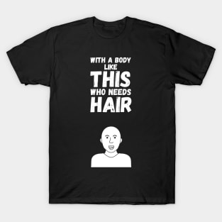 With A Body Like This Who Needs Hair T-Shirt